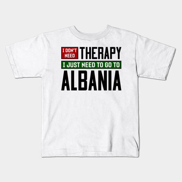 I don't need therapy, I just need to go to Albania Kids T-Shirt by colorsplash